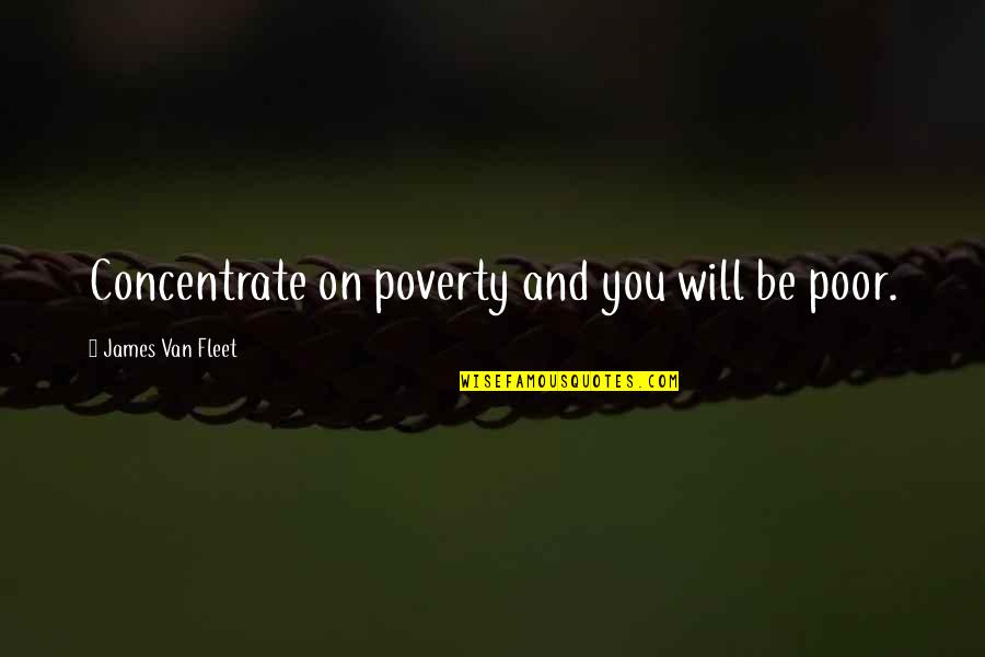 Pangarap Sa Buhay Quotes By James Van Fleet: Concentrate on poverty and you will be poor.