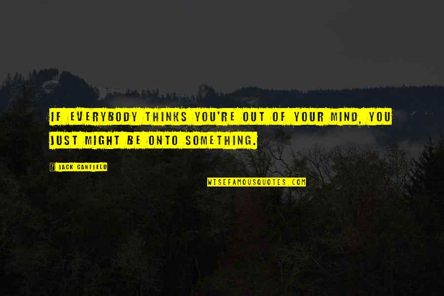 Pangari Quotes By Jack Canfield: If everybody thinks you're out of your mind,