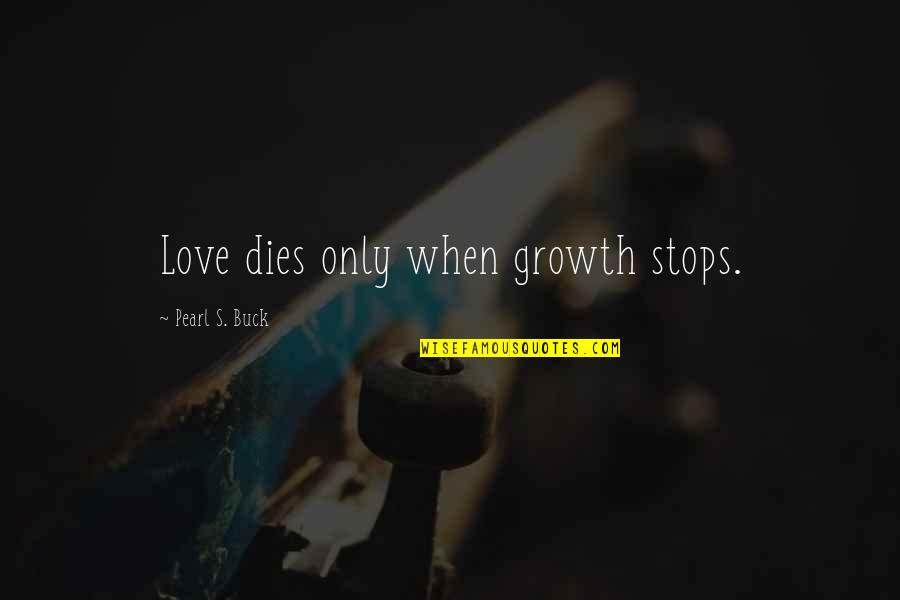 Pangas Quotes By Pearl S. Buck: Love dies only when growth stops.