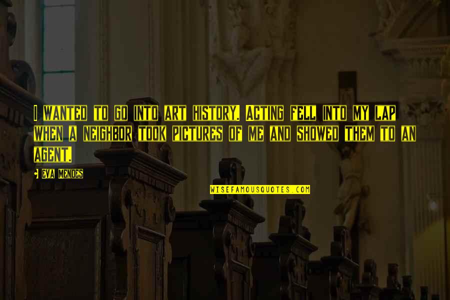 Pangesalat Quotes By Eva Mendes: I wanted to go into art history. Acting Pangesalat Quotes By Eva Mendes: I wanted to go into art history. Acting