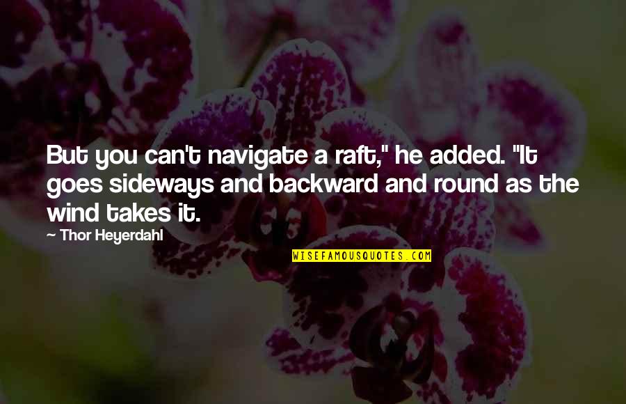 Pangesalat Quotes By Thor Heyerdahl: But you can't navigate a raft," he added.