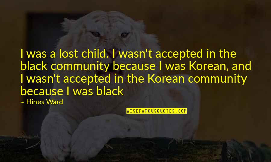 Pangestika Quotes By Hines Ward: I was a lost child. I wasn't accepted