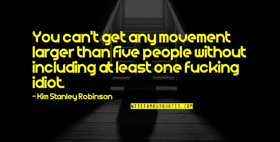 Pangestika Quotes By Kim Stanley Robinson: You can't get any movement larger than five Pangestika Quotes By Kim Stanley Robinson: You can't get any movement larger than five