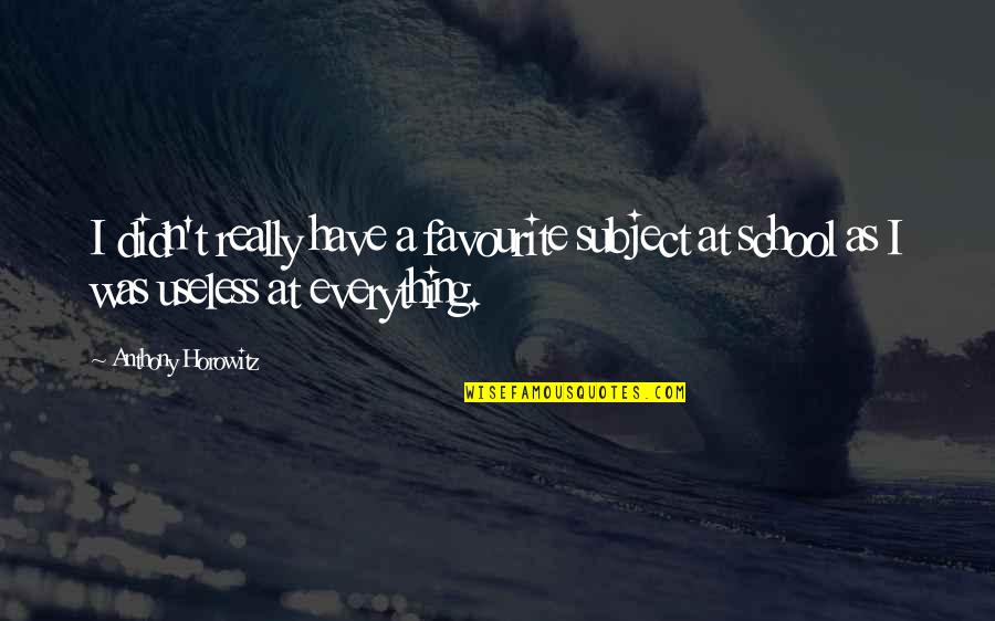 Panget Ka Quotes By Anthony Horowitz: I didn't really have a favourite subject at Panget Ka Quotes By Anthony Horowitz: I didn't really have a favourite subject at