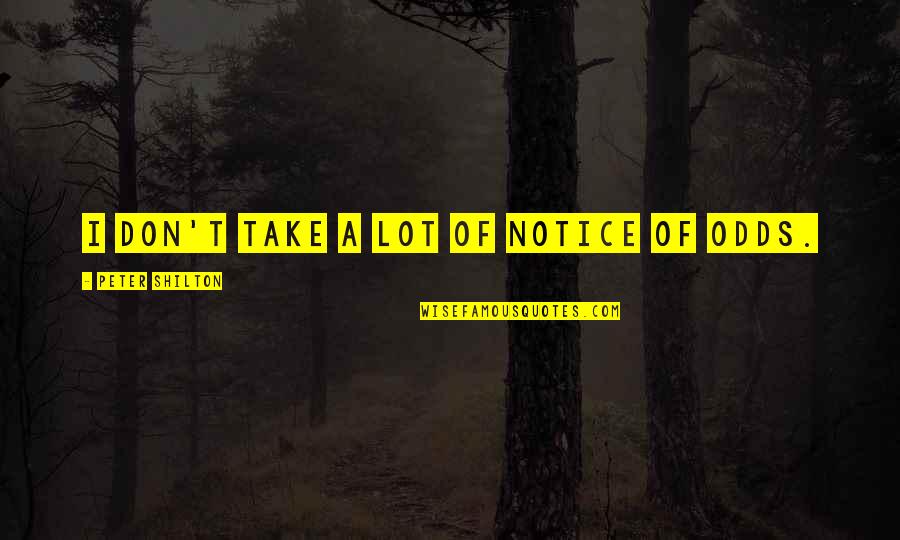 Panget Mo Quotes By Peter Shilton: I don't take a lot of notice of Panget Mo Quotes By Peter Shilton: I don't take a lot of notice of