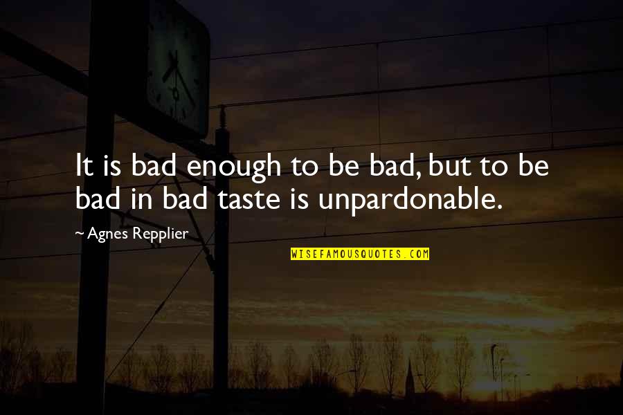 Panghuhusga Quotes By Agnes Repplier: It is bad enough to be bad, but