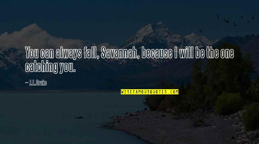 Panghuhusga Quotes By J.L.Drake: You can always fall, Savannah, because I will