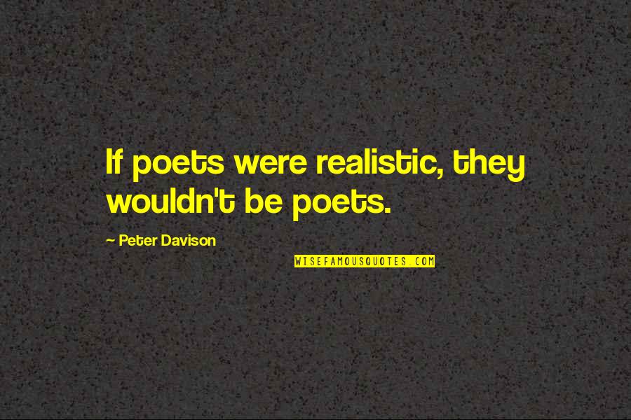 Panghyon Quotes By Peter Davison: If poets were realistic, they wouldn't be poets. Panghyon Quotes By Peter Davison: If poets were realistic, they wouldn't be poets.