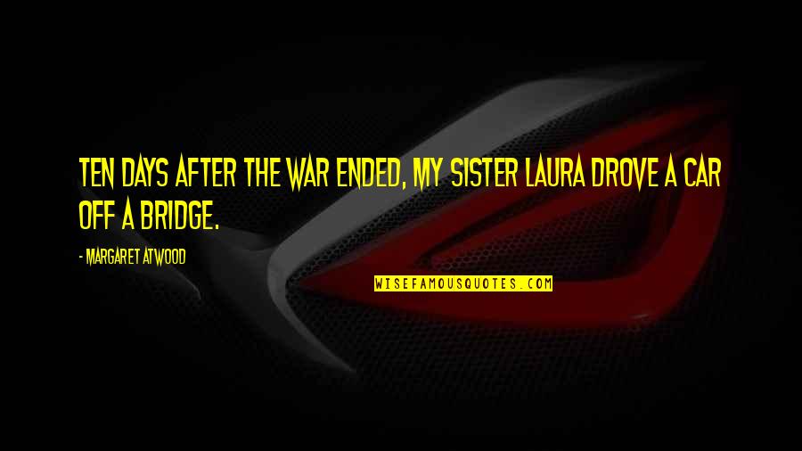 Pangingikil Quotes By Margaret Atwood: Ten days after the war ended, my sister Pangingikil Quotes By Margaret Atwood: Ten days after the war ended, my sister