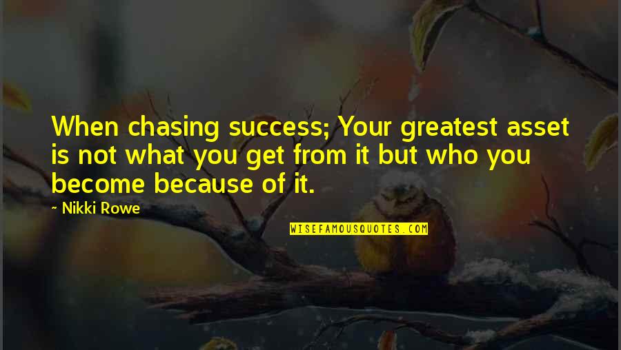 Pangingikil Quotes By Nikki Rowe: When chasing success; Your greatest asset is not Pangingikil Quotes By Nikki Rowe: When chasing success; Your greatest asset is not
