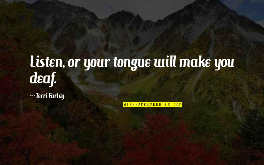 Pangingikil Quotes By Terri Farley: Listen, or your tongue will make you deaf. Pangingikil Quotes By Terri Farley: Listen, or your tongue will make you deaf.