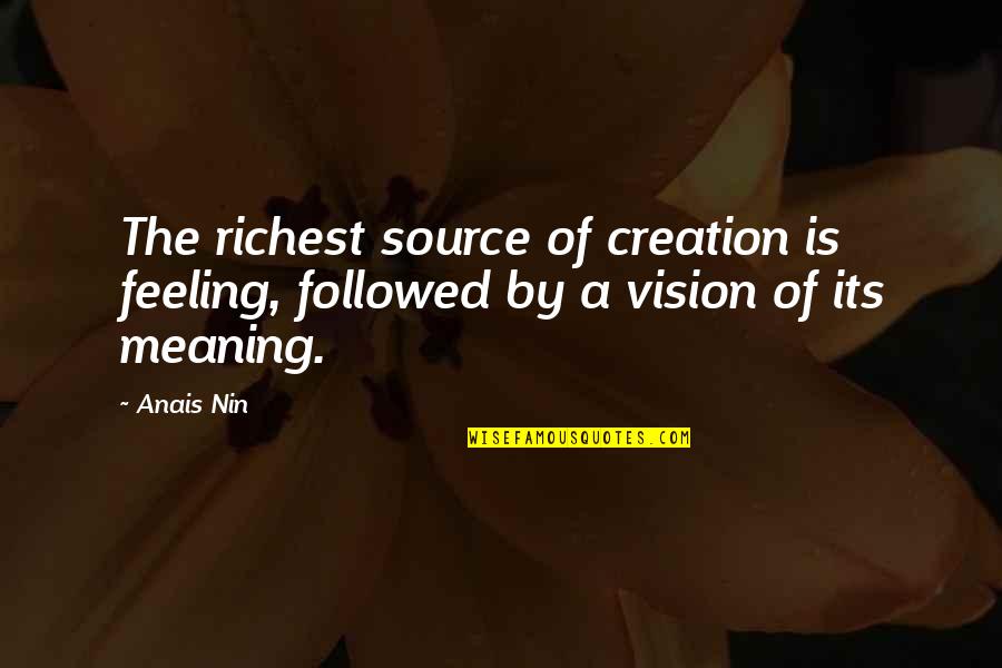 Pangit Ako Quotes By Anais Nin: The richest source of creation is feeling, followed