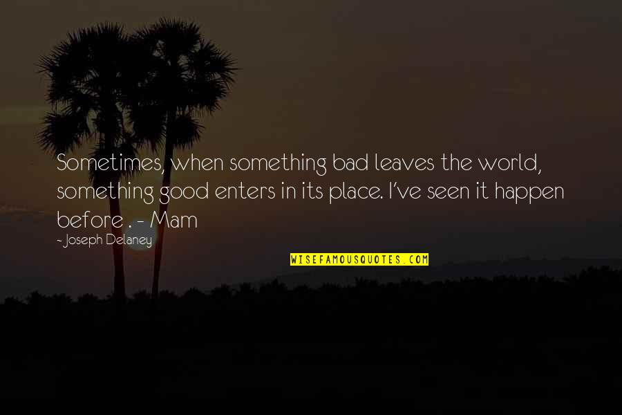 Pangit Mukha Quotes By Joseph Delaney: Sometimes, when something bad leaves the world, something