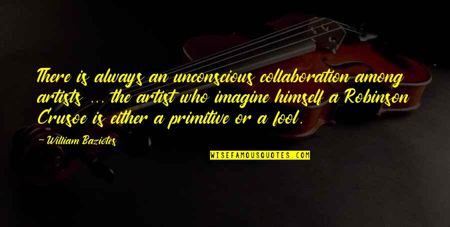 Pangit Mukha Quotes By William Baziotes: There is always an unconscious collaboration among artists