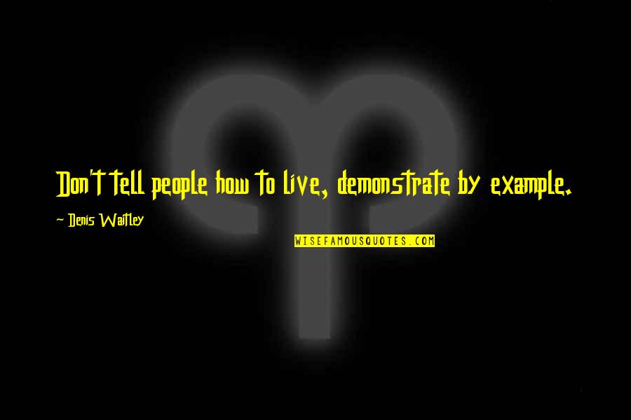 Pangit Na Malandi Quotes By Denis Waitley: Don't tell people how to live, demonstrate by