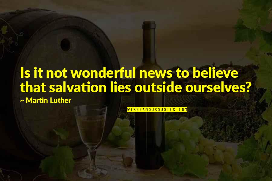 Pangit Na Tao Quotes By Martin Luther: Is it not wonderful news to believe that