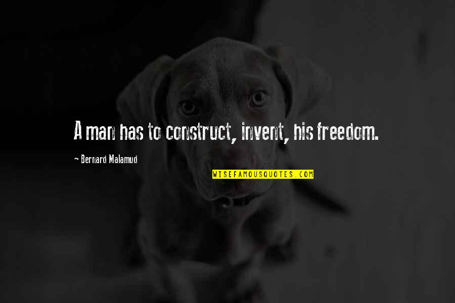 Pangkaibigan Quotes By Bernard Malamud: A man has to construct, invent, his freedom. Pangkaibigan Quotes By Bernard Malamud: A man has to construct, invent, his freedom.