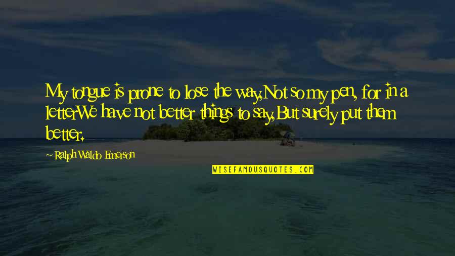 Pangkalan Data Quotes By Ralph Waldo Emerson: My tongue is prone to lose the way,Not