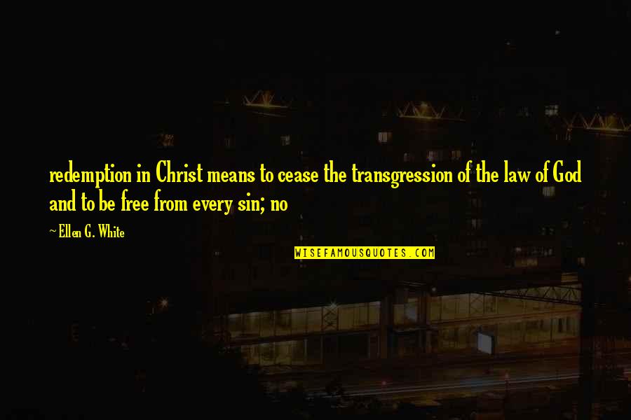 Pangkalusugan Quotes By Ellen G. White: redemption in Christ means to cease the transgression Pangkalusugan Quotes By Ellen G. White: redemption in Christ means to cease the transgression