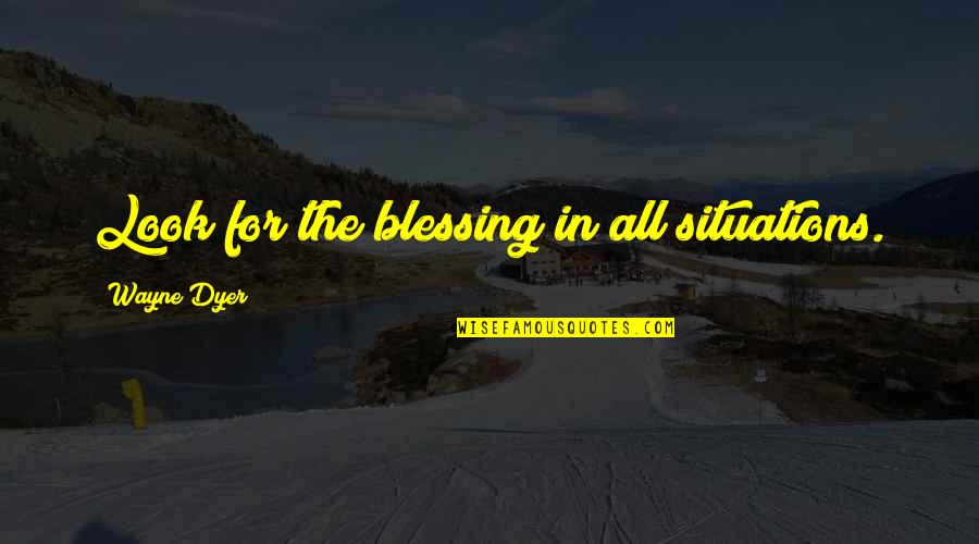 Pangkor Holiday Quotes By Wayne Dyer: Look for the blessing in all situations.