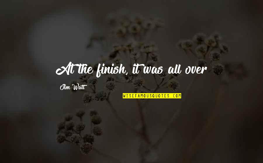 Pangle Hall Quotes By Jim Watt: At the finish, it was all over Pangle Hall Quotes By Jim Watt: At the finish, it was all over