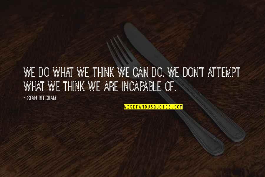 Pangloss Quote Quotes By Stan Beecham: We do what we think we can do.