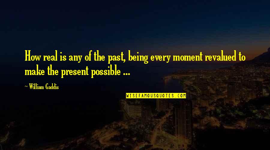 Pangloss Winery Quotes By William Gaddis: How real is any of the past, being Pangloss Winery Quotes By William Gaddis: How real is any of the past, being