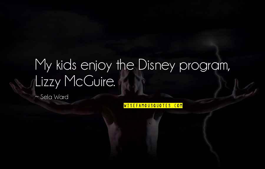 Pango Ilong Quotes By Sela Ward: My kids enjoy the Disney program, Lizzy McGuire.