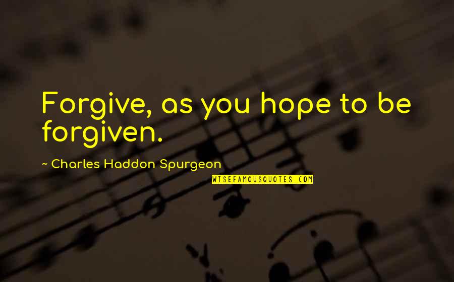 Pangram Quotes By Charles Haddon Spurgeon: Forgive, as you hope to be forgiven.