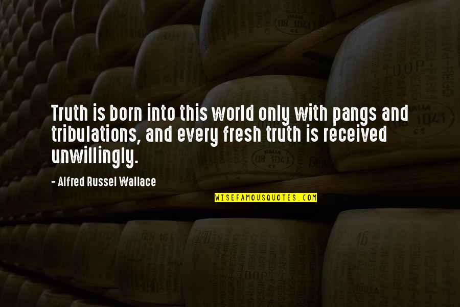 Pangs Quotes By Alfred Russel Wallace: Truth is born into this world only with