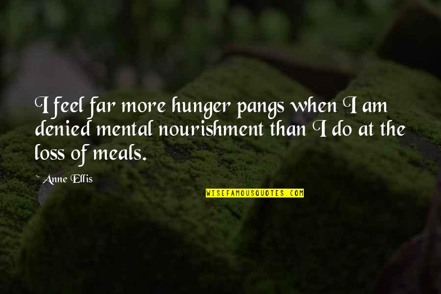 Pangs Quotes By Anne Ellis: I feel far more hunger pangs when I Pangs Quotes By Anne Ellis: I feel far more hunger pangs when I