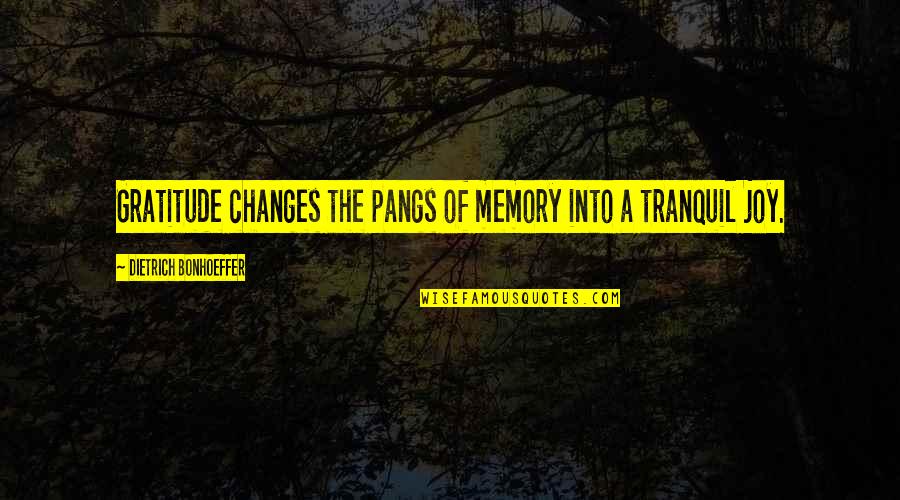 Pangs Quotes By Dietrich Bonhoeffer: Gratitude changes the pangs of memory into a
