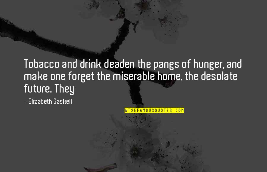 Pangs Quotes By Elizabeth Gaskell: Tobacco and drink deaden the pangs of hunger,