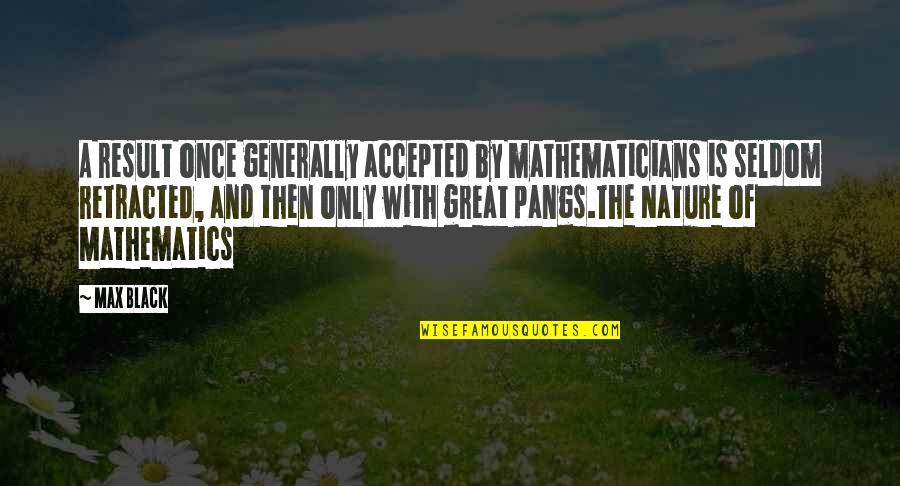 Pangs Quotes By Max Black: A result once generally accepted by mathematicians is