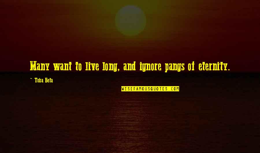 Pangs Quotes By Toba Beta: Many want to live long, and ignore pangs