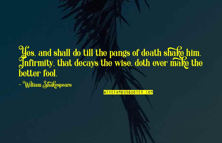 Pangs Quotes By William Shakespeare: Yes, and shall do till the pangs of