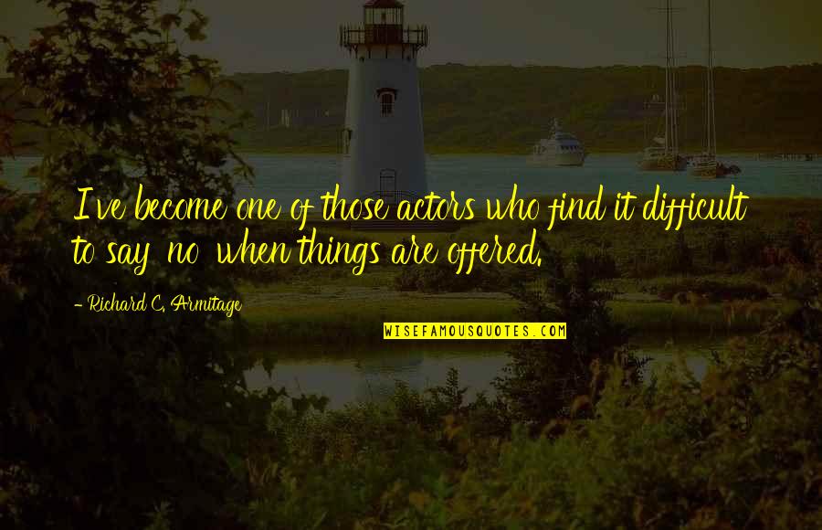 Pangungutang Quotes By Richard C. Armitage: I've become one of those actors who find Pangungutang Quotes By Richard C. Armitage: I've become one of those actors who find