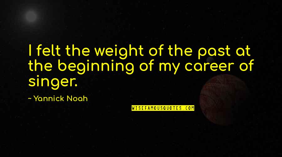 Pangyayari Na Quotes By Yannick Noah: I felt the weight of the past at