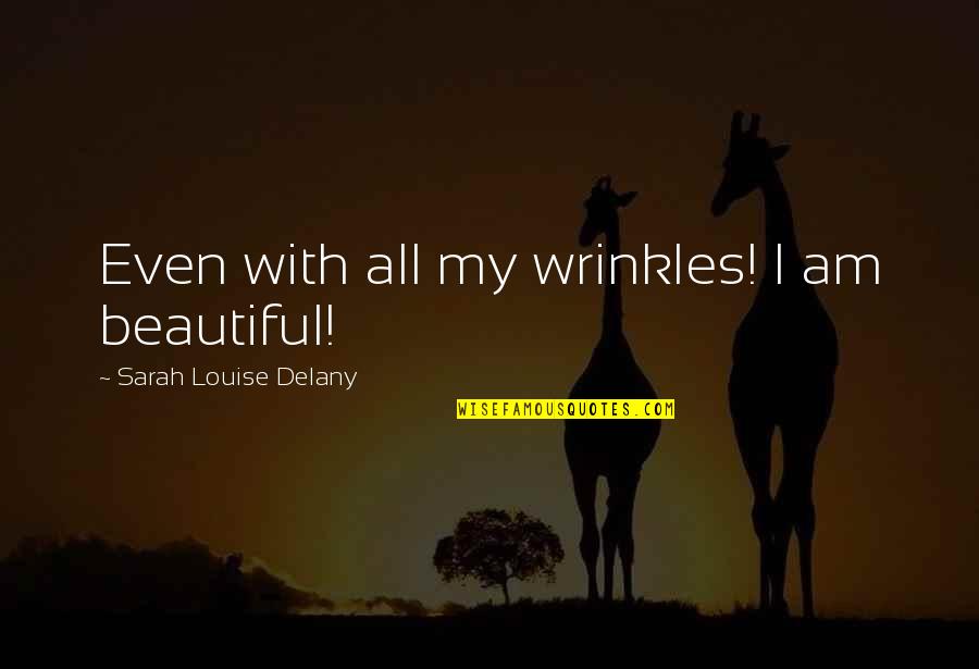 Pangyayari Synonym Quotes By Sarah Louise Delany: Even with all my wrinkles! I am beautiful!