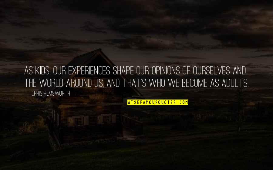 Pangyayaring Kagilagilalas Quotes By Chris Hemsworth: As kids, our experiences shape our opinions of Pangyayaring Kagilagilalas Quotes By Chris Hemsworth: As kids, our experiences shape our opinions of