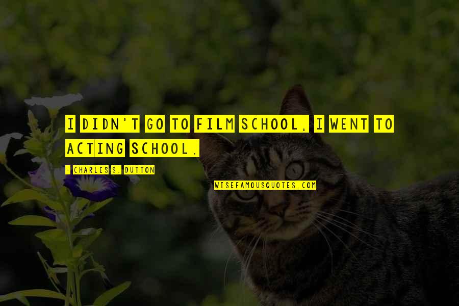 Pangyayaring Mula Quotes By Charles S. Dutton: I didn't go to film school, I went Pangyayaring Mula Quotes By Charles S. Dutton: I didn't go to film school, I went