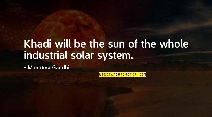 Pangyayaring Sumupil Quotes By Mahatma Gandhi: Khadi will be the sun of the whole Pangyayaring Sumupil Quotes By Mahatma Gandhi: Khadi will be the sun of the whole