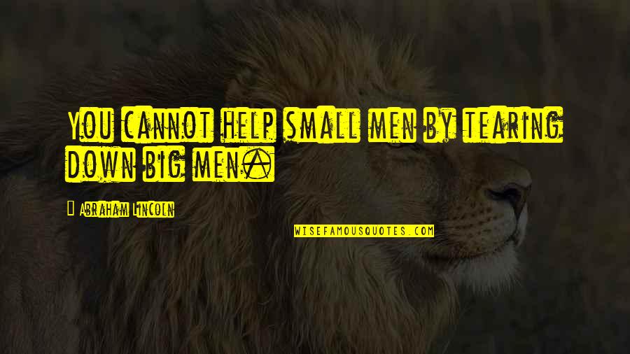 Panhandling Quotes By Abraham Lincoln: You cannot help small men by tearing down