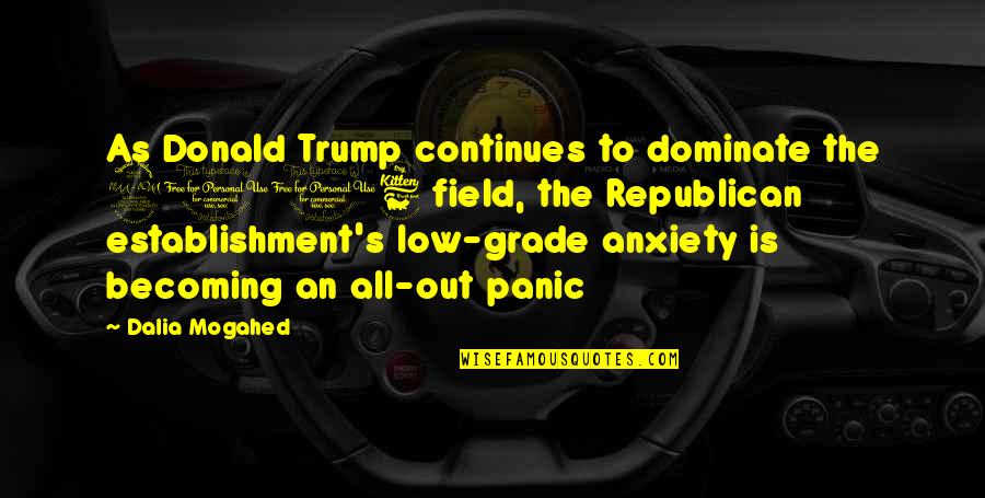 Panic Anxiety Quotes By Dalia Mogahed: As Donald Trump continues to dominate the 2016