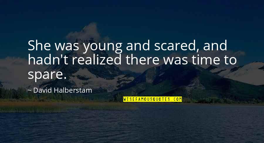 Panic Anxiety Quotes By David Halberstam: She was young and scared, and hadn't realized