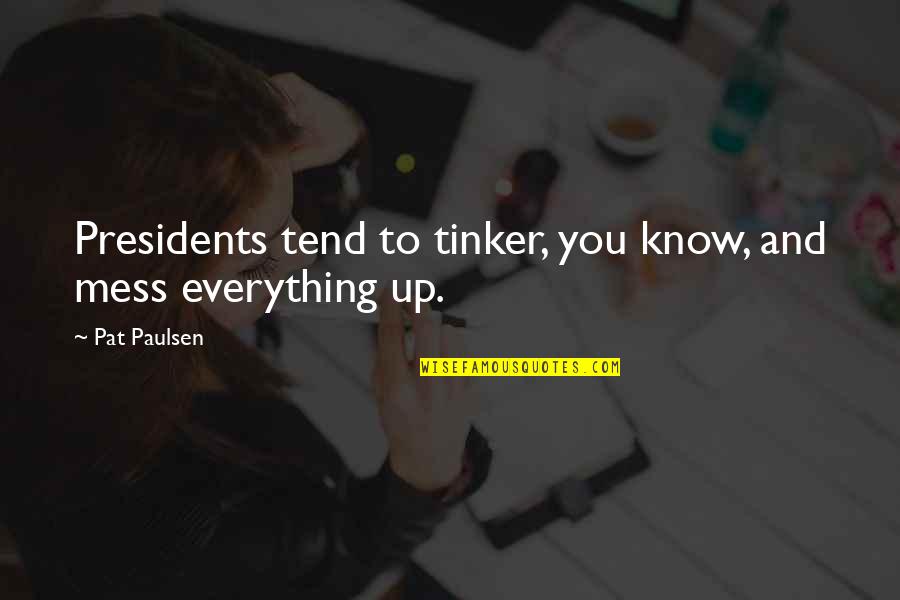 Panic At Disco Quotes By Pat Paulsen: Presidents tend to tinker, you know, and mess