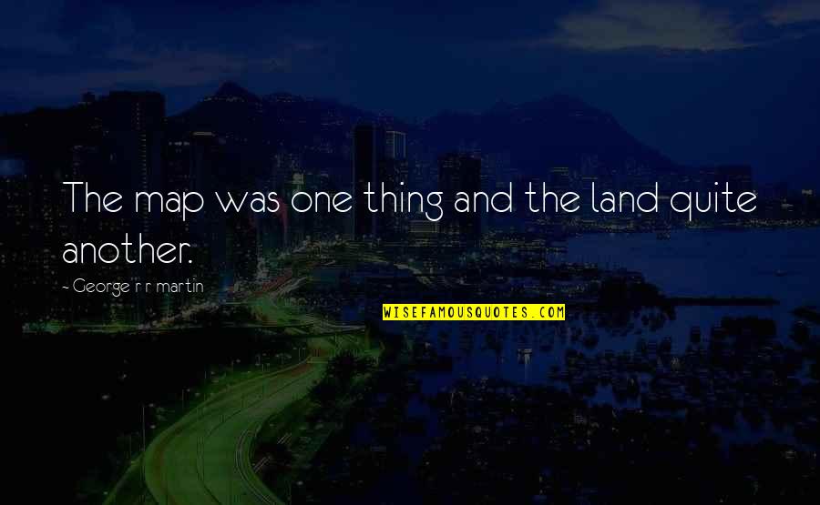 Panic At The Disco Nicotine Quotes By George R R Martin: The map was one thing and the land