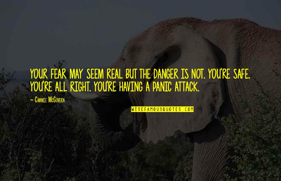 Panic Attack Quotes By Cammie McGovern: YOUR FEAR MAY SEEM REAL BUT THE DANGER