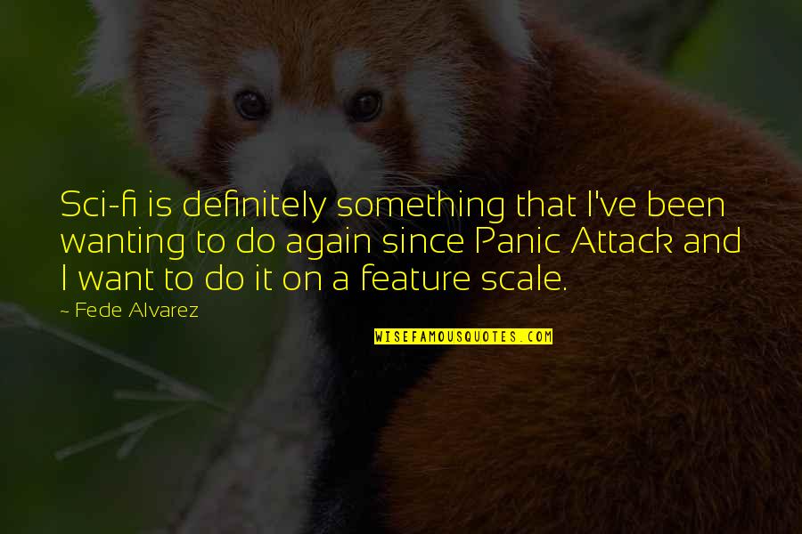 Panic Attack Quotes By Fede Alvarez: Sci-fi is definitely something that I've been wanting