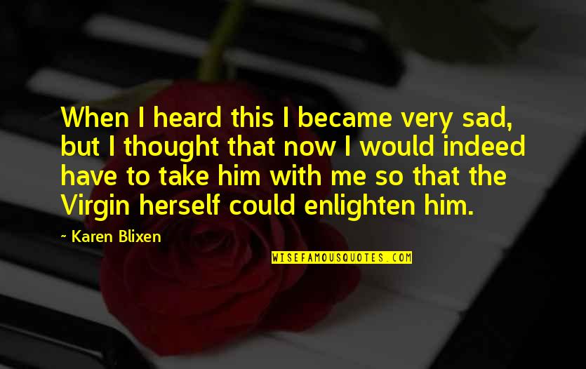 Panic Attack Quotes By Karen Blixen: When I heard this I became very sad,
